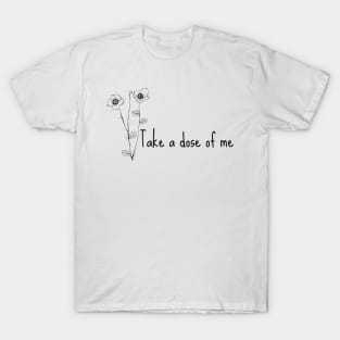 Take a dose of me T-Shirt